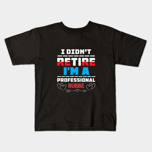 I Didn't Retire I'm A Professional Bubbe Kids T-Shirt by Proud Collection